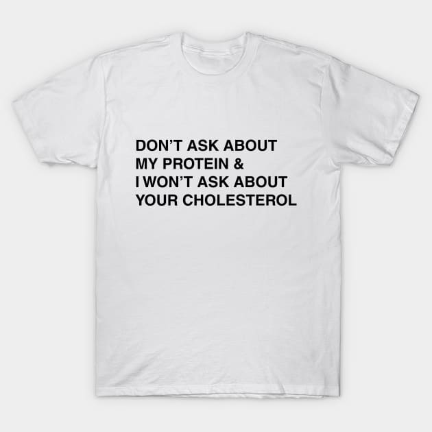 don't ask about my protein T-Shirt by bynole